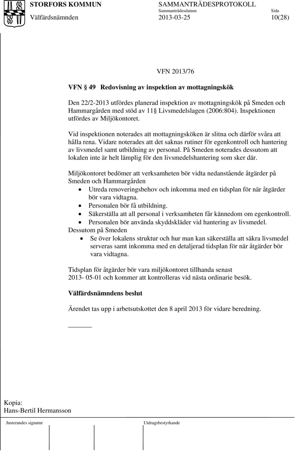 Vidare noterades att det saknas rutiner för egenkontroll och hantering av livsmedel samt utbildning av personal.