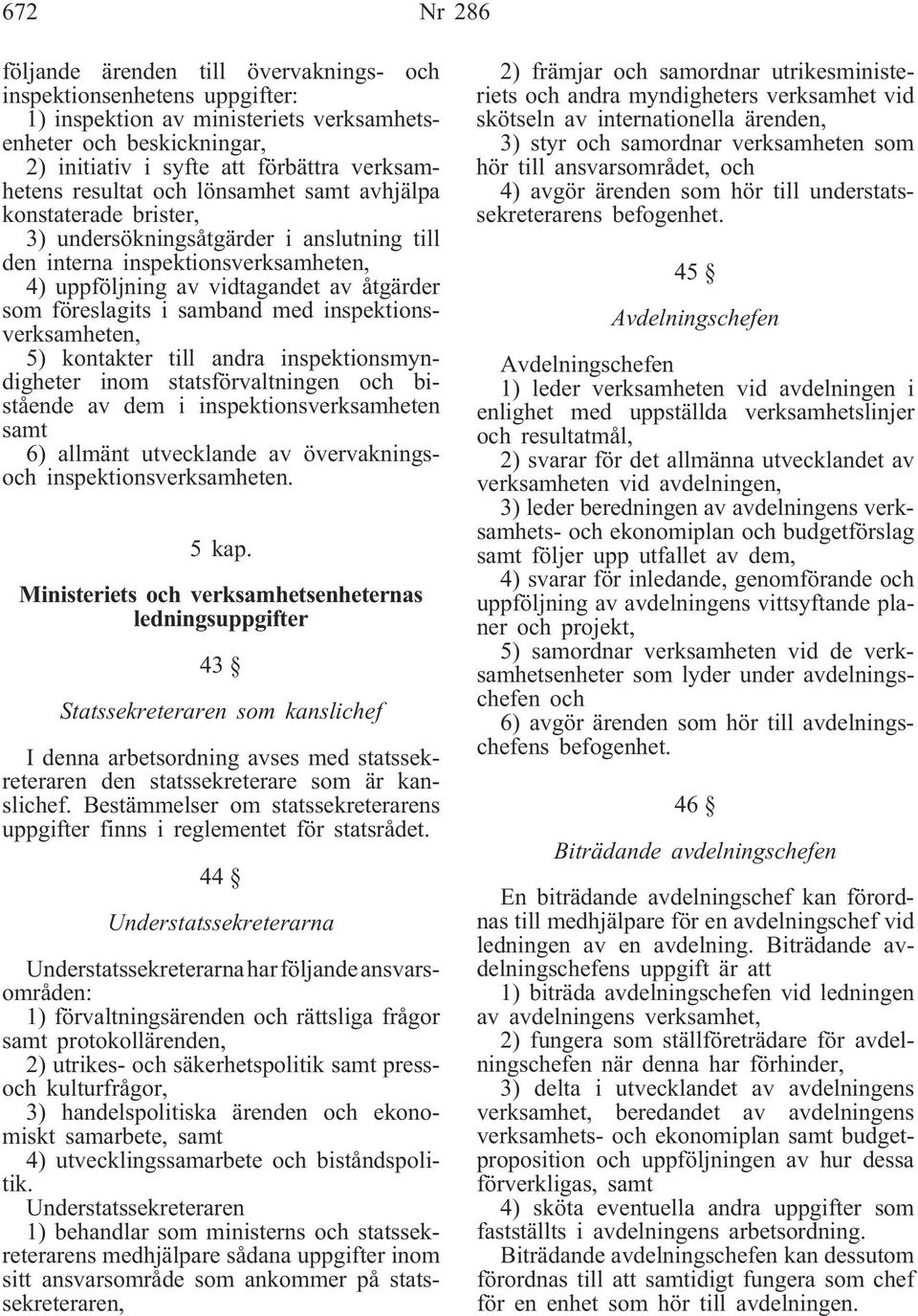 samband med inspektionsverksamheten, 5) kontakter till andra inspektionsmyndigheter inom statsförvaltningen och bistående av dem i inspektionsverksamheten samt 6) allmänt utvecklande av