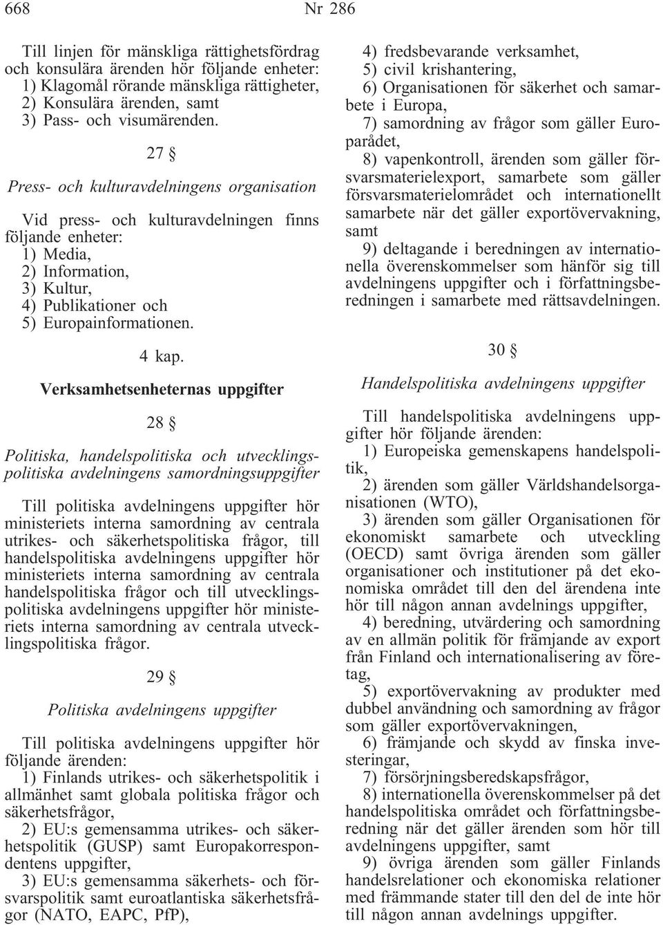 Verksamhetsenheternas uppgifter 28 Politiska, handelspolitiska och utvecklingspolitiska avdelningens samordningsuppgifter Till politiska avdelningens uppgifter hör ministeriets interna samordning av