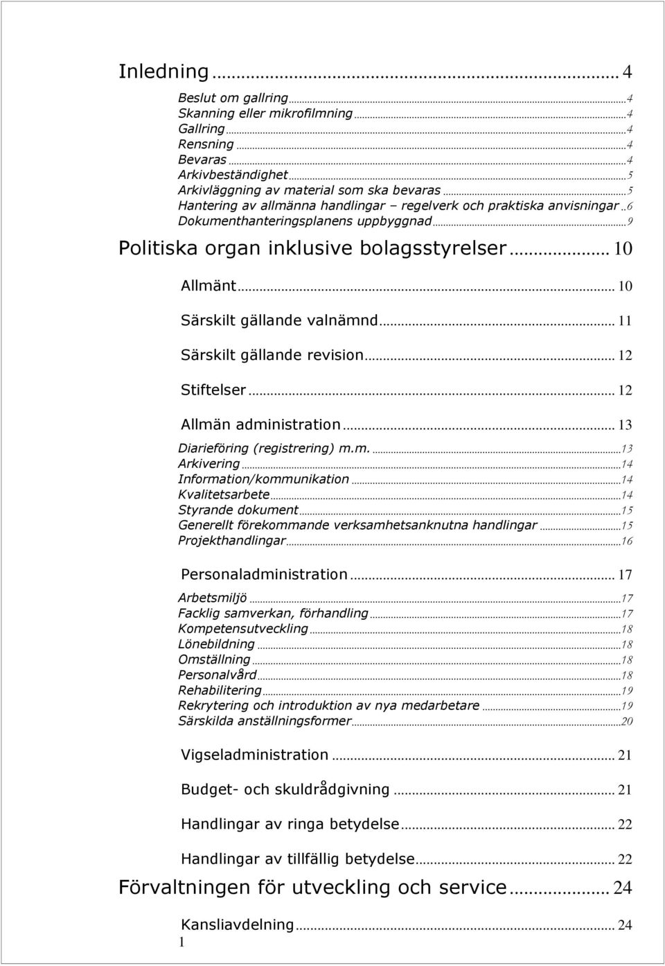 .. 10 Särskilt gällande valnämnd... 11 Särskilt gällande revision... 12 Stiftelser... 12 Allmän administration... 13 Diarieföring (registrering) m.m.... 13 Arkivering... 14 Information/kommunikation.