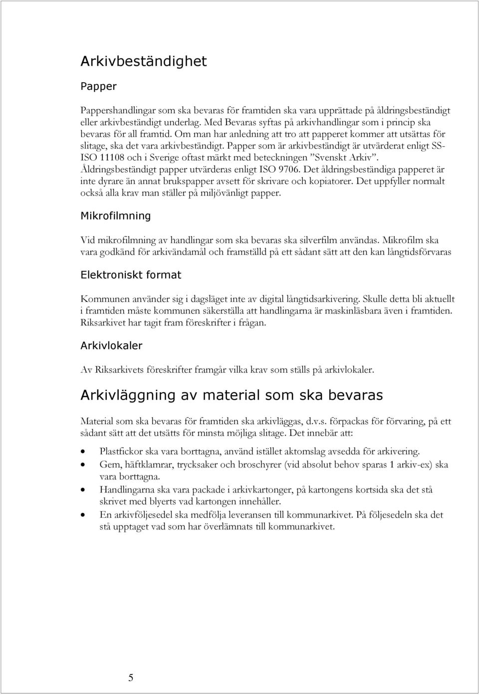 Papper som är arkivbeständigt är utvärderat enligt SS- ISO 11108 och i Sverige oftast märkt med beteckningen Svenskt Arkiv. Åldringsbeständigt papper utvärderas enligt ISO 9706.