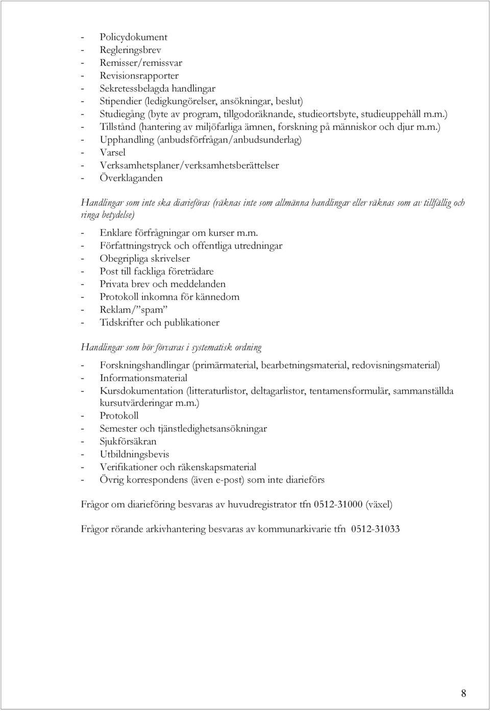 m.) - Tillstånd (hantering av miljöfarliga ämnen, forskning på människor och djur m.m.) - Upphandling (anbudsförfrågan/anbudsunderlag) - Varsel - Verksamhetsplaner/verksamhetsberättelser -