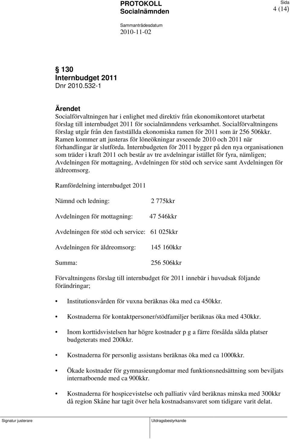 Internbudgeten för 2011 bygger på den nya organisationen som träder i kraft 2011 och består av tre avdelningar istället för fyra, nämligen; Avdelningen för mottagning, Avdelningen för stöd och