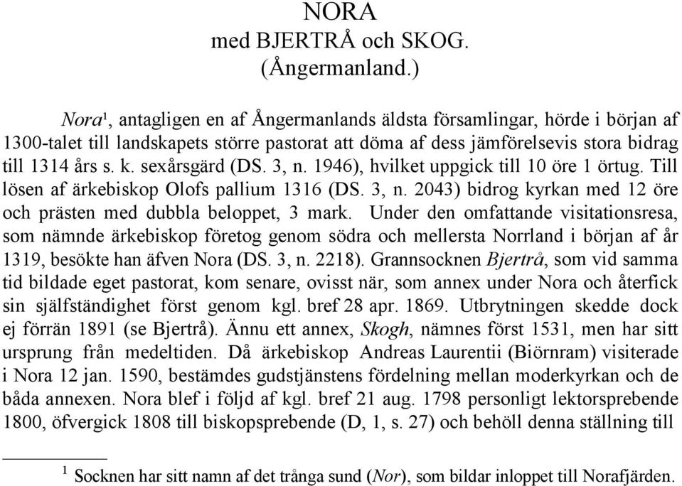 sexårsgärd (DS. 3, n. 1946), hvilket uppgick till 10 öre 1 örtug. Till lösen af ärkebiskop Olofs pallium 1316 (DS. 3, n. 2043) bidrog kyrkan med 12 öre och prästen med dubbla beloppet, 3 mark.