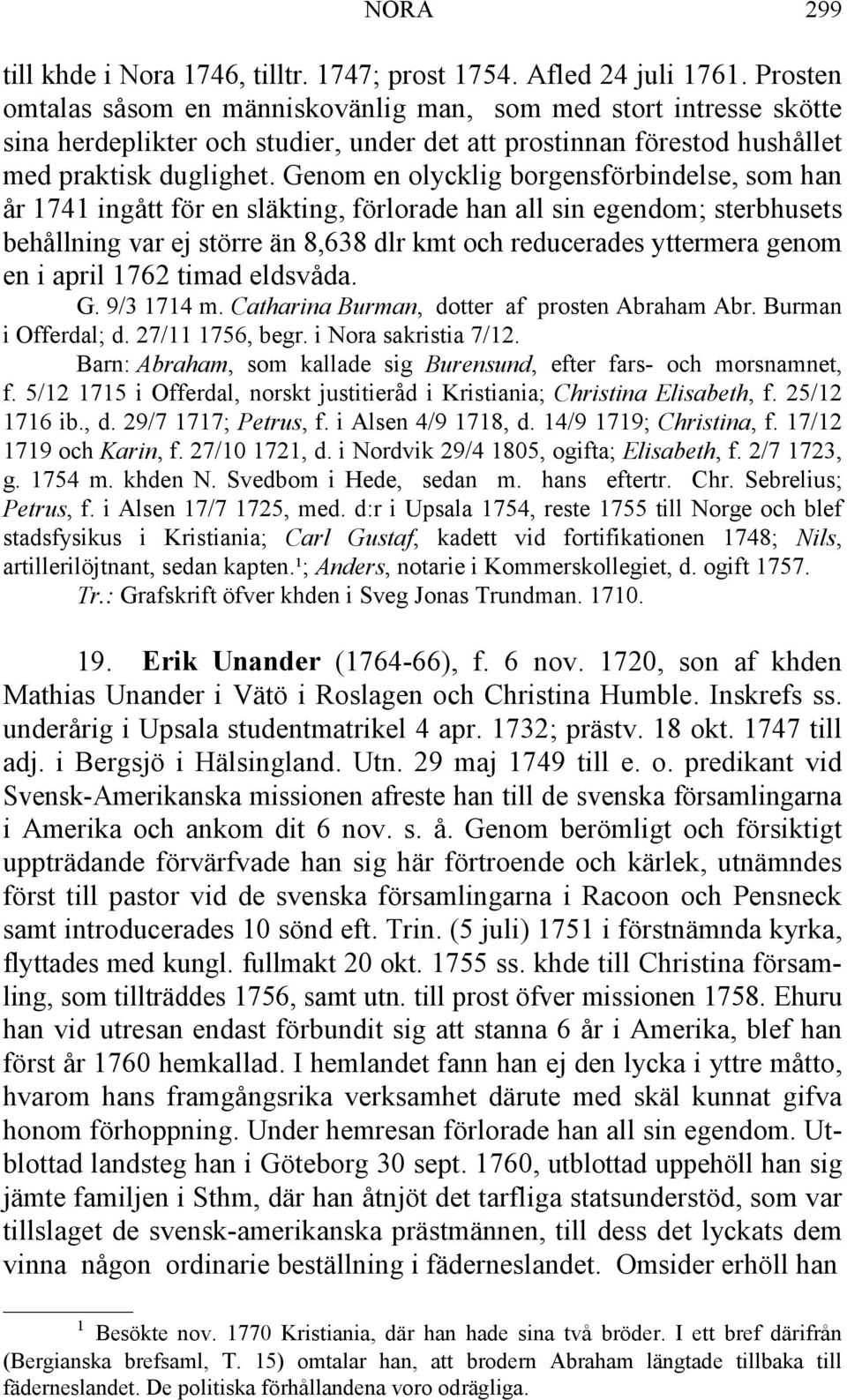 Genom en olycklig borgensförbindelse, som han år 1741 ingått för en släkting, förlorade han all sin egendom; sterbhusets behållning var ej större än 8,638 dlr kmt och reducerades yttermera genom en i