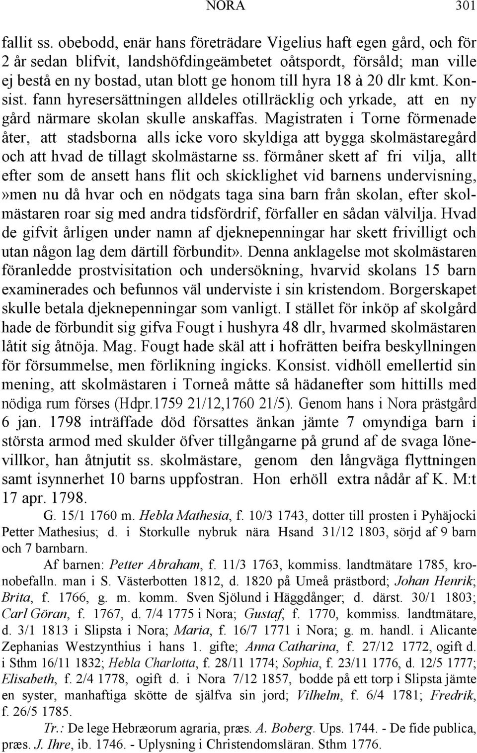 kmt. Konsist. fann hyresersättningen alldeles otillräcklig och yrkade, att en ny gård närmare skolan skulle anskaffas.