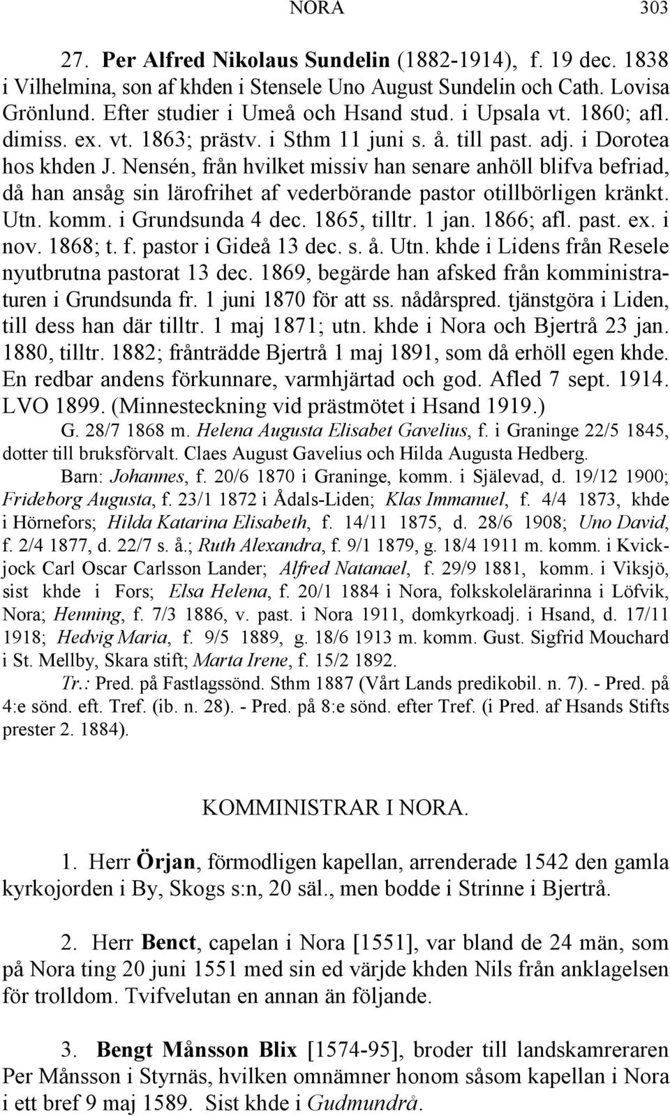 Nensén, från hvilket missiv han senare anhöll blifva befriad, då han ansåg sin lärofrihet af vederbörande pastor otillbörligen kränkt. Utn. komm. i Grundsunda 4 dec. 1865, tilltr. 1 jan. 1866; afl.