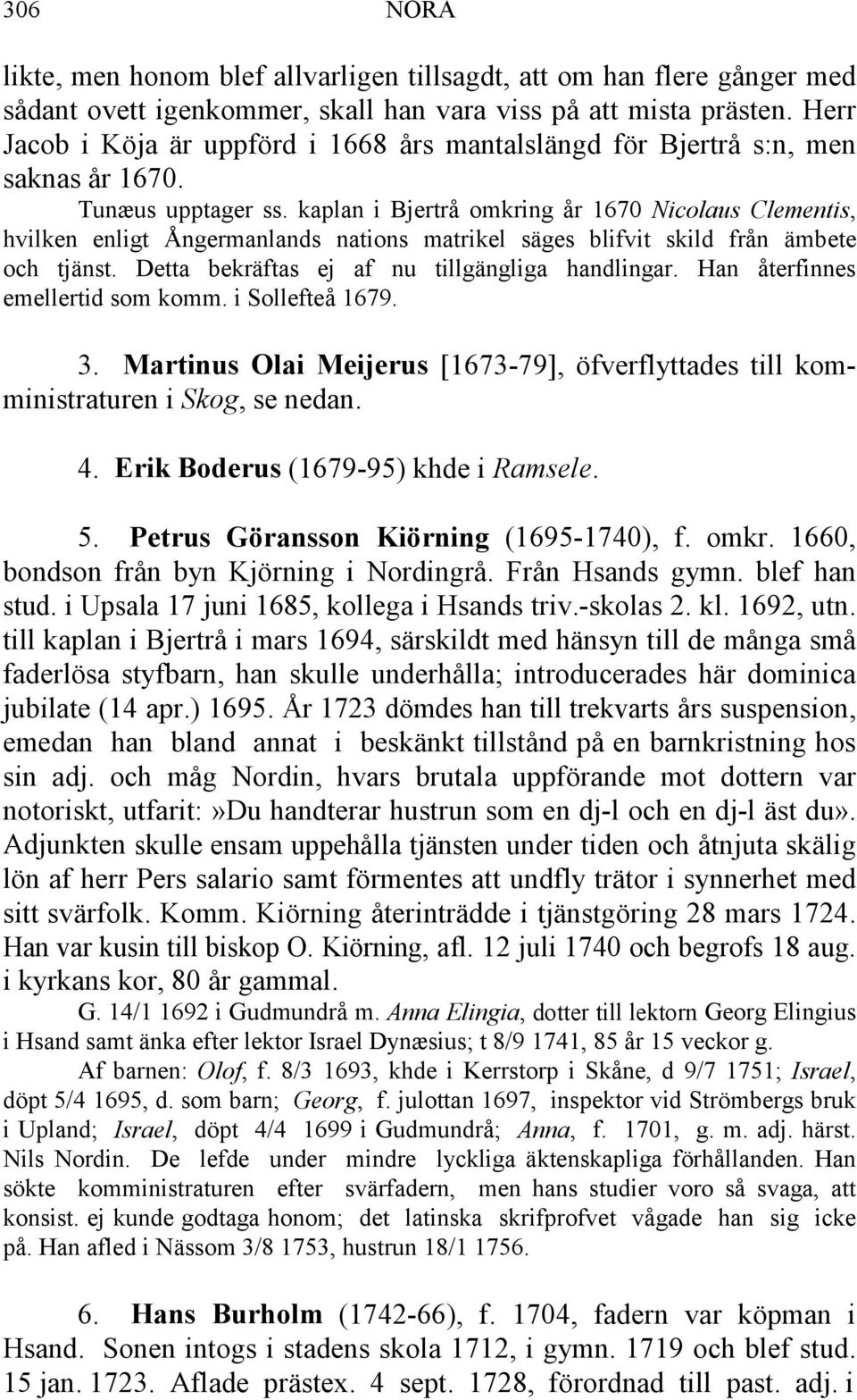 kaplan i Bjertrå omkring år 1670 Nicolaus Clementis, hvilken enligt Ångermanlands nations matrikel säges blifvit skild från ämbete och tjänst. Detta bekräftas ej af nu tillgängliga handlingar.
