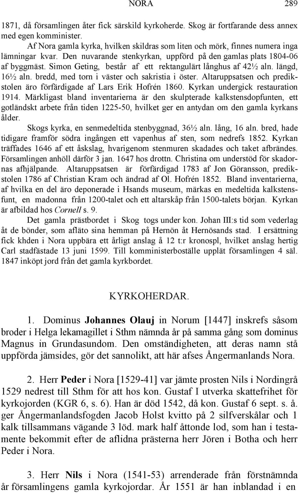 Simon Geting, består af ett rektangulärt långhus af 42½ aln. längd, 16½ aln. bredd, med torn i väster och sakristia i öster. Altaruppsatsen och predikstolen äro förfärdigade af Lars Erik Hofrén 1860.