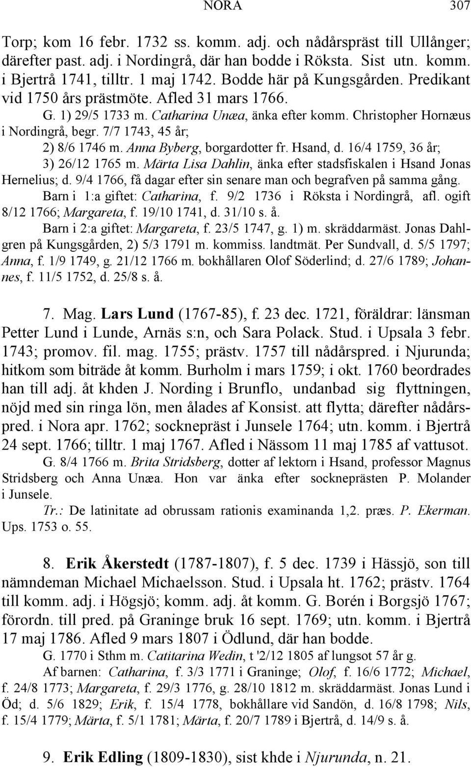 7/7 1743, 45 år; 2) 8/6 1746 m. Anna Byberg, borgardotter fr. Hsand, d. 16/4 1759, 36 år; 3) 26/12 1765 m. Märta Lisa Dahlin, änka efter stadsfiskalen i Hsand Jonas Hernelius; d.