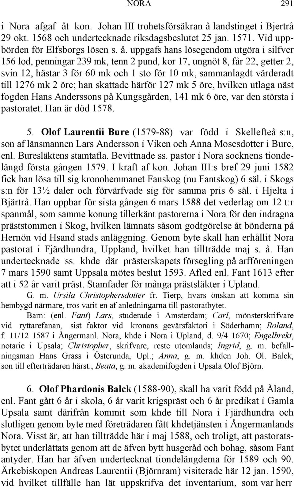 landstinget i Bjertrå 29 okt. 1568 och undertecknade riksdagsbeslutet 25 jan. 1571. Vid uppbörden för Elfsborgs lösen s. å.