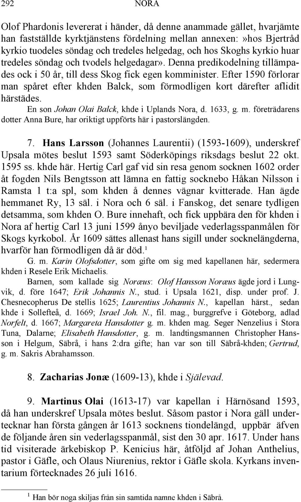 Efter 1590 förlorar man spåret efter khden Balck, som förmodligen kort därefter aflidit härstädes. En son Johan Olai Balck, khde i Uplands Nora, d. 1633, g. m. företrädarens dotter Anna Bure, har oriktigt uppförts här i pastorslängden.