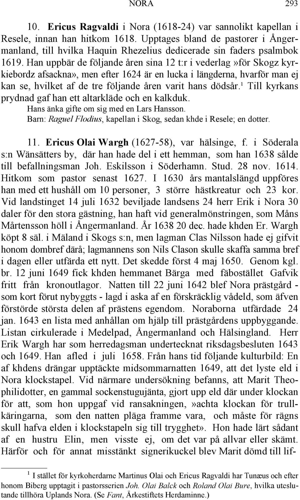 Han uppbär de följande åren sina 12 t:r i vederlag»för Skogz kyrkiebordz afsackna», men efter 1624 är en lucka i längderna, hvarför man ej kan se, hvilket af de tre följande åren varit hans dödsår.