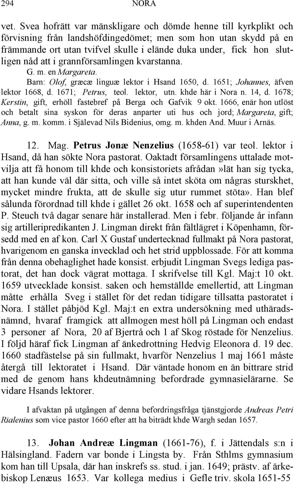 slutligen nåd att i grannförsamlingen kvarstanna. G. m. en Margareta. Barn: Olof, græcæ linguæ lektor i Hsand 1650, d. 1651; Johannes, äfven lektor 1668, d. 1671; Petrus, teol. lektor, utn.