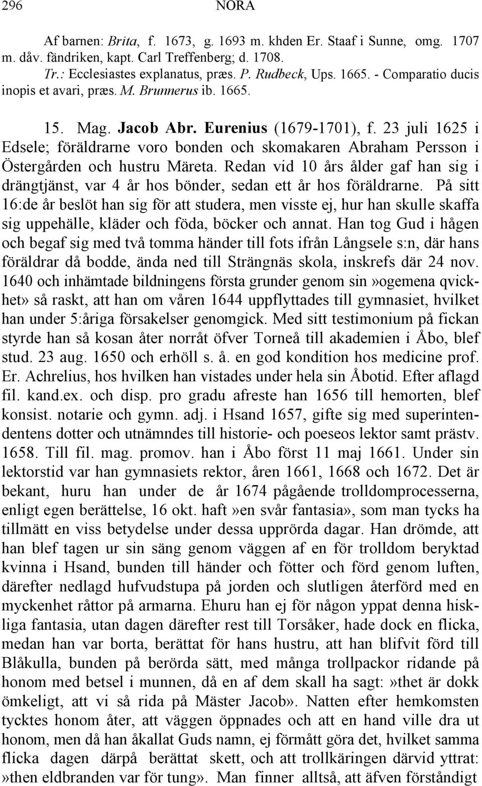 23 juli 1625 i Edsele; föräldrarne voro bonden och skomakaren Abraham Persson i Östergården och hustru Märeta.