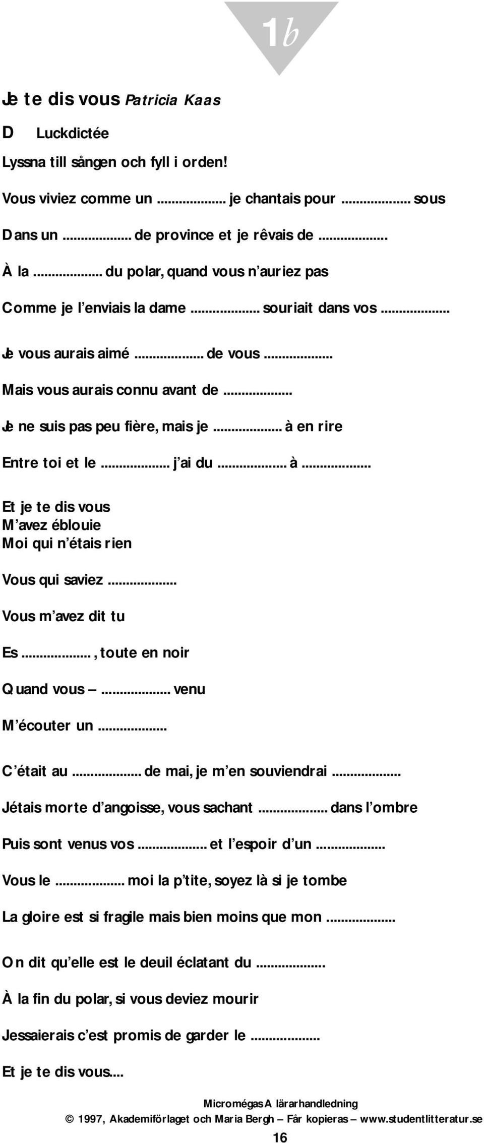 .. à en rire Entre toi et le... j ai du... à... Et je te dis vous M avez éblouie Moi qui n étais rien Vous qui saviez... Vous m avez dit tu Es..., toute en noir Quand vous... venu M écouter un.