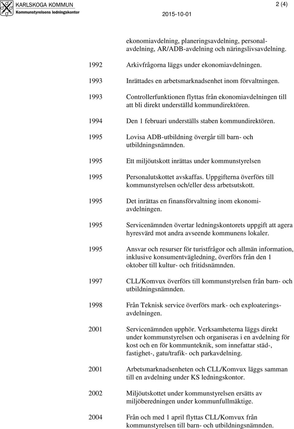 1994 Den 1 februari underställs staben kommundirektören. 1995 Lovisa ADB-utbildning övergår till barn- och utbildningsnämnden.