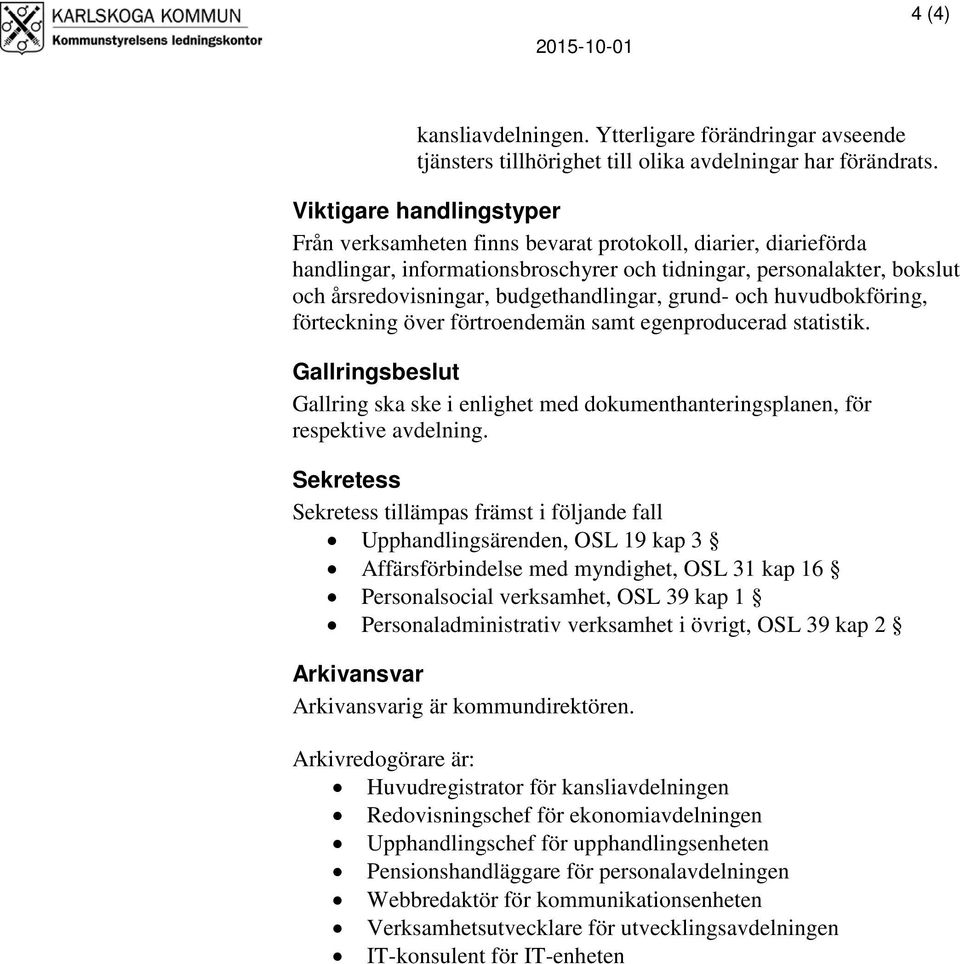 budgethandlingar, grund- och huvudbokföring, förteckning över förtroendemän samt egenproducerad statistik.