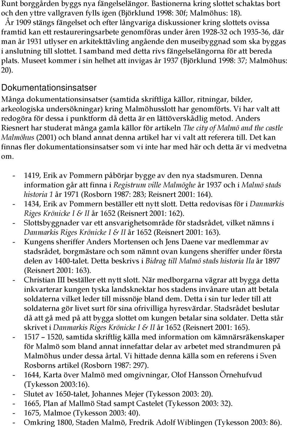 arkitekttävling angående den museibyggnad som ska byggas i anslutning till slottet. I samband med detta rivs fängelselängorna för att bereda plats.