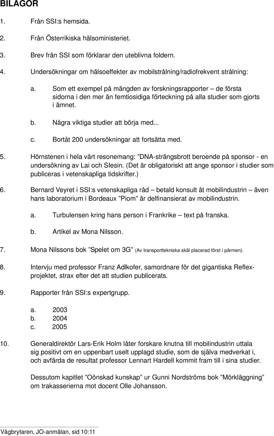 Som ett exempel på mängden av forskningsrapporter de första sidorna i den mer än femtiosidiga förteckning på alla studier som gjorts i ämnet. b. Några viktiga studier att börja med... c.