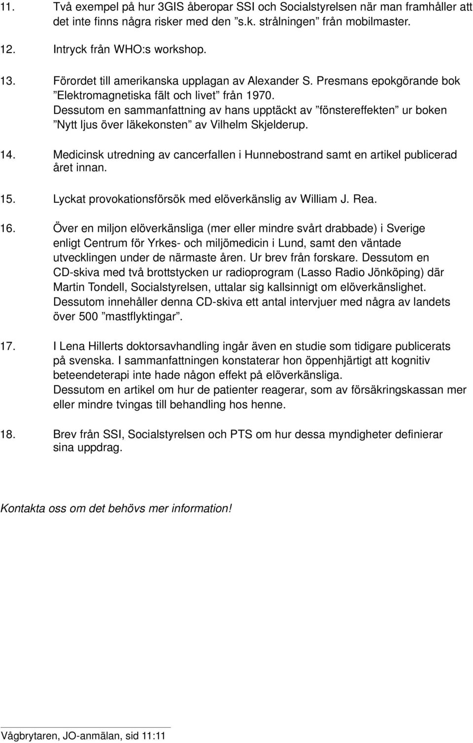 Dessutom en sammanfattning av hans upptäckt av fönstereffekten ur boken Nytt ljus över läkekonsten av Vilhelm Skjelderup. 14.