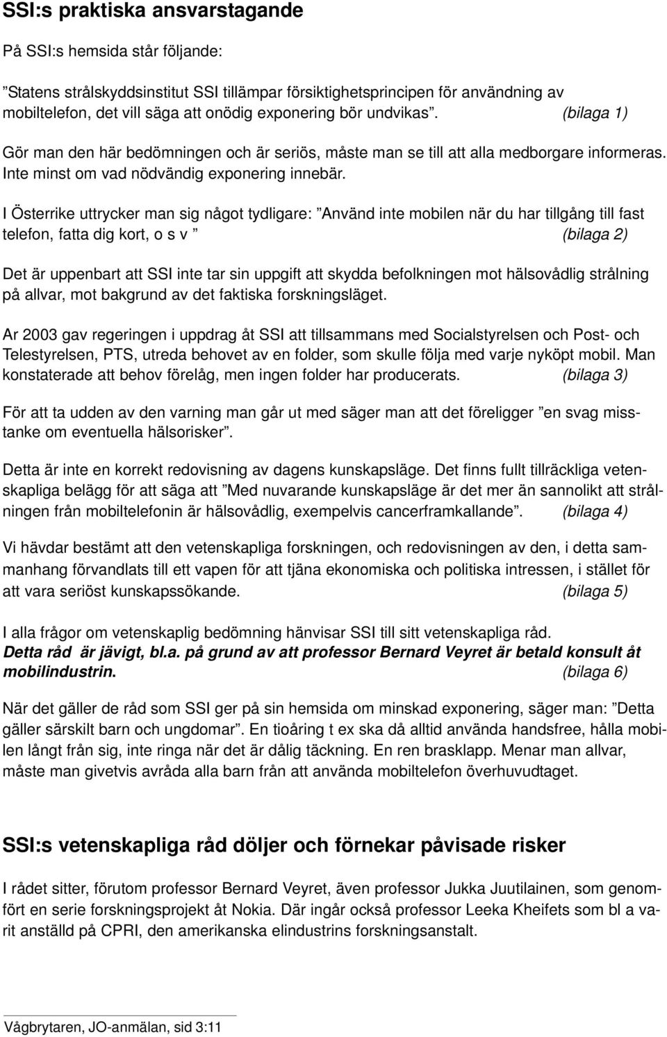 I Österrike uttrycker man sig något tydligare: Använd inte mobilen när du har tillgång till fast telefon, fatta dig kort, o s v (bilaga 2) Det är uppenbart att SSI inte tar sin uppgift att skydda