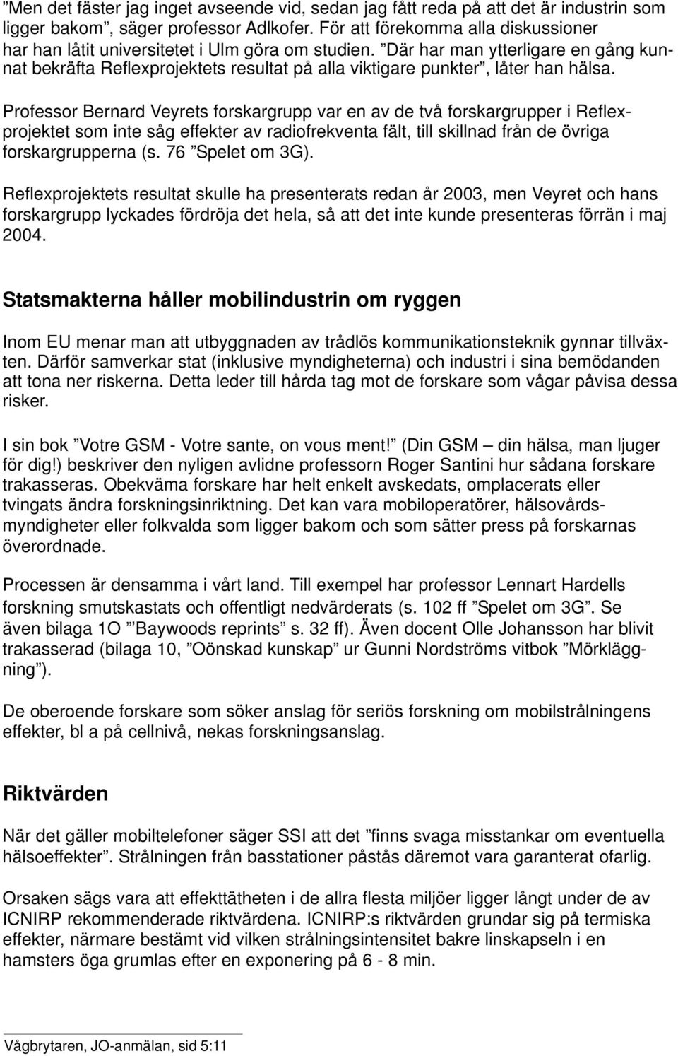 Där har man ytterligare en gång kunnat bekräfta Reflexprojektets resultat på alla viktigare punkter, låter han hälsa.