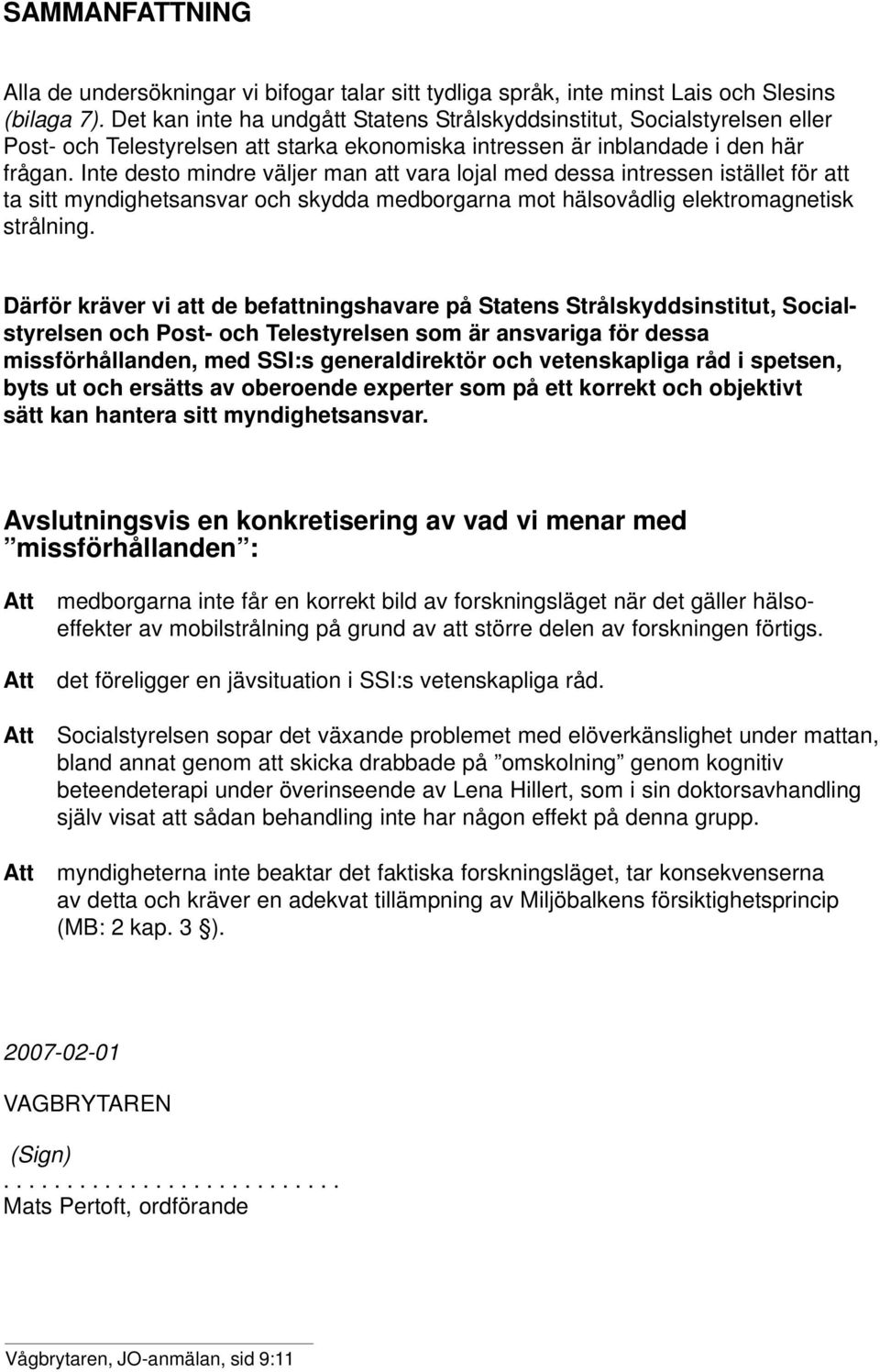 Inte desto mindre väljer man att vara lojal med dessa intressen istället för att ta sitt myndighetsansvar och skydda medborgarna mot hälsovådlig elektromagnetisk strålning.