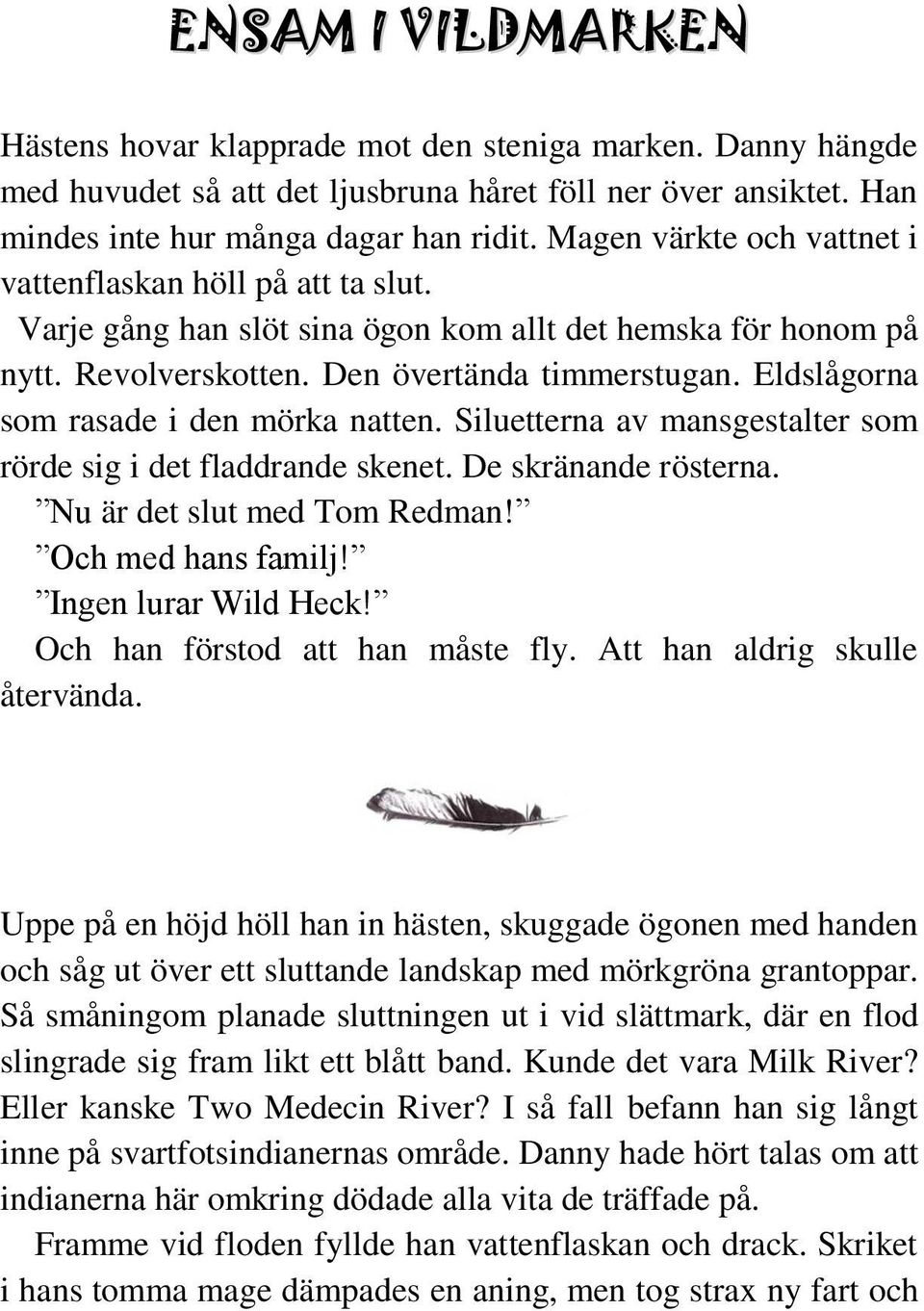 Eldslågorna som rasade i den mörka natten. Siluetterna av mansgestalter som rörde sig i det fladdrande skenet. De skränande rösterna. Nu är det slut med Tom Redman! Och med hans familj!