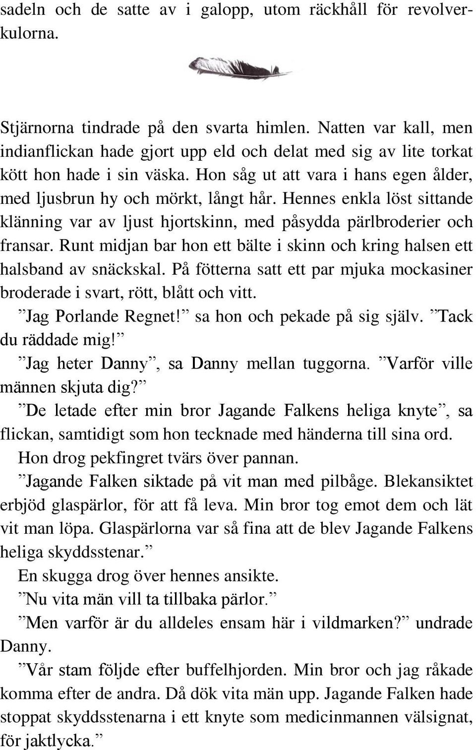 Hennes enkla löst sittande klänning var av ljust hjortskinn, med påsydda pärlbroderier och fransar. Runt midjan bar hon ett bälte i skinn och kring halsen ett halsband av snäckskal.