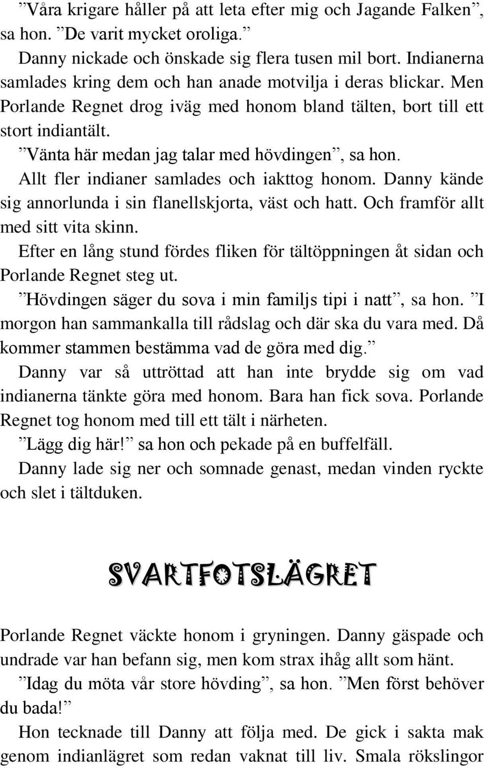 Vänta här medan jag talar med hövdingen, sa hon. Allt fler indianer samlades och iakttog honom. Danny kände sig annorlunda i sin flanellskjorta, väst och hatt. Och framför allt med sitt vita skinn.