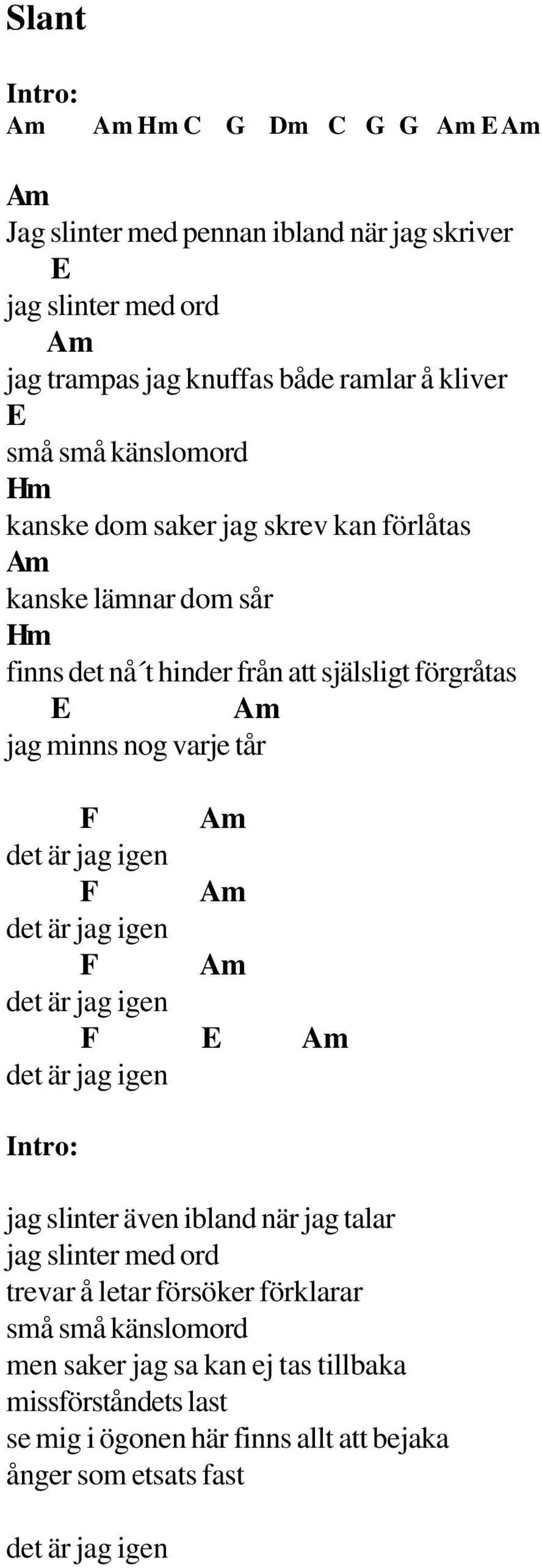 förgråtas jag minns nog varje tår Intro: jag slinter även ibland när jag talar jag slinter med ord trevar å letar försöker förklarar