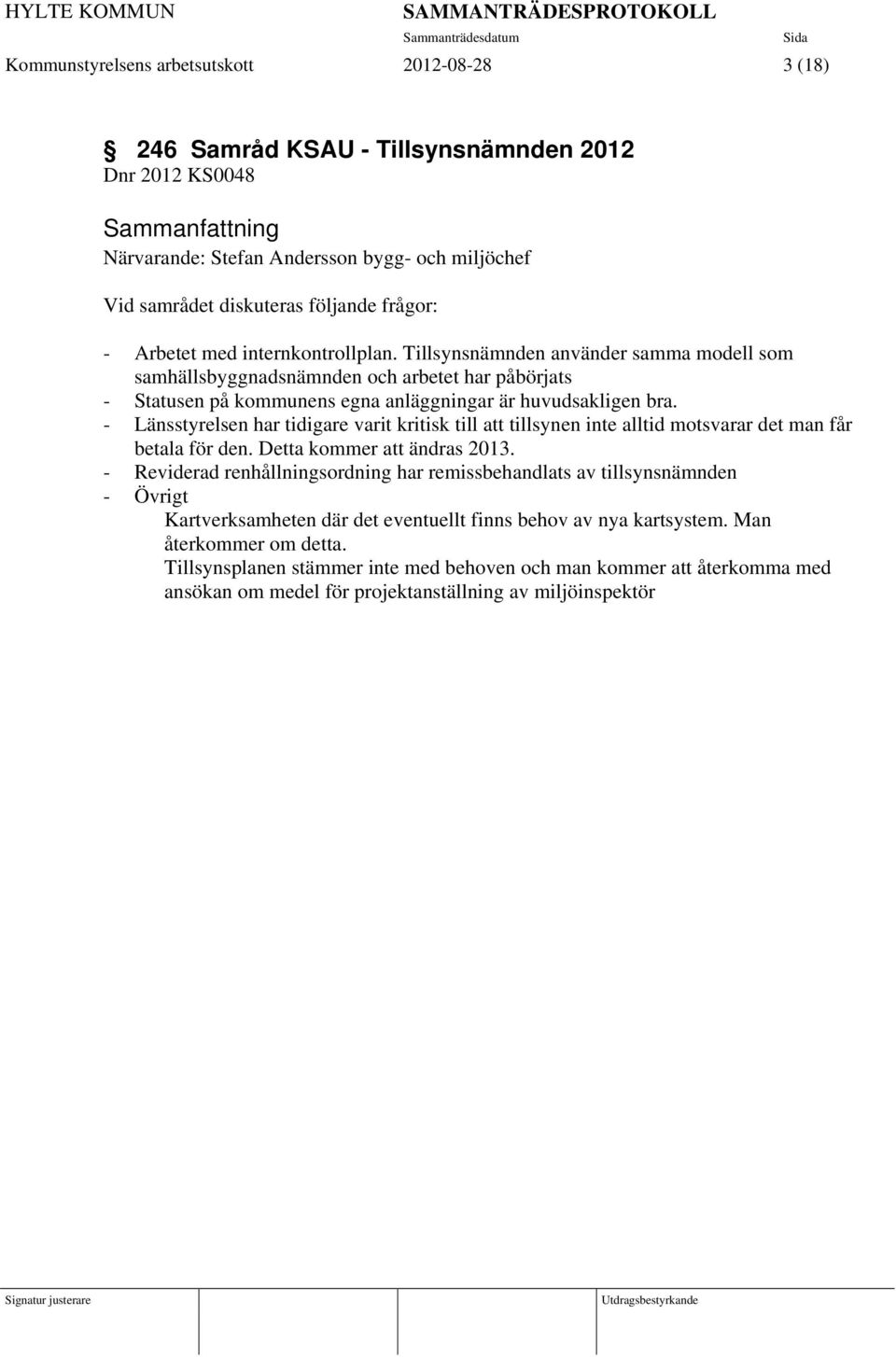 - Länsstyrelsen har tidigare varit kritisk till att tillsynen inte alltid motsvarar det man får betala för den. Detta kommer att ändras 2013.