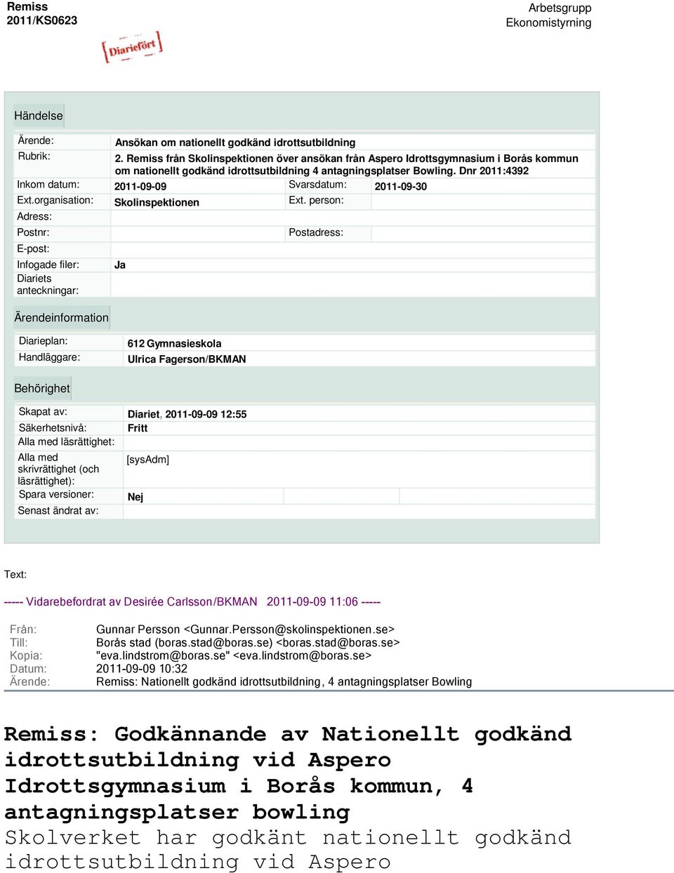 Dnr 2011:4392 Inkom datum: 2011-09-09 Svarsdatum: 2011-09-30 Ext.organisation: Skolinspektionen Ext.