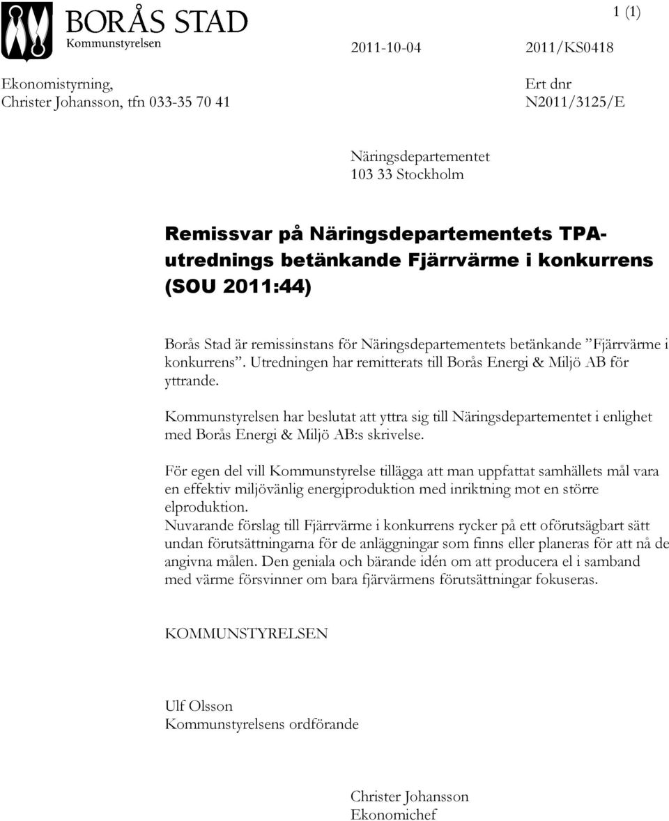 Utredningen har remitterats till Borås Energi & Miljö AB för yttrande. Kommunstyrelsen har beslutat att yttra sig till Näringsdepartementet i enlighet med Borås Energi & Miljö AB:s skrivelse.