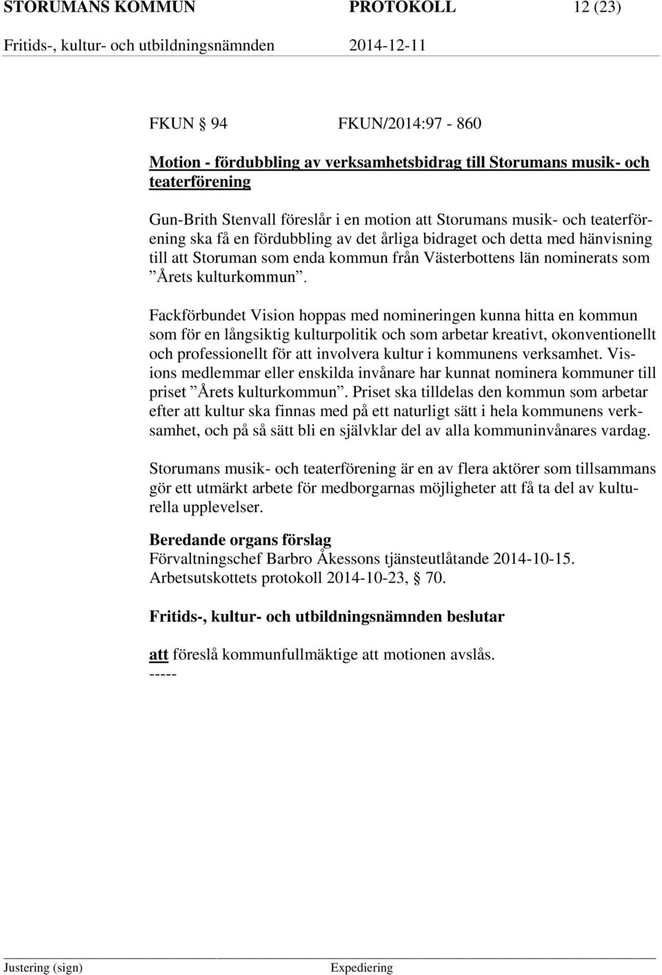 Fackförbundet Vision hoppas med nomineringen kunna hitta en kommun som för en långsiktig kulturpolitik och som arbetar kreativt, okonventionellt och professionellt för att involvera kultur i