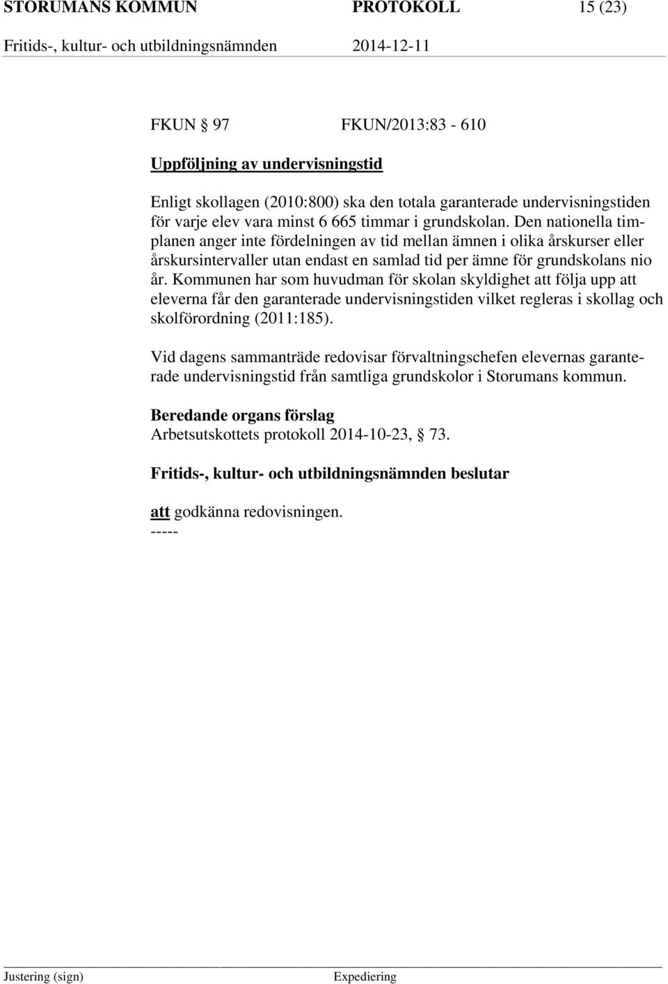 Den nationella timplanen anger inte fördelningen av tid mellan ämnen i olika årskurser eller årskursintervaller utan endast en samlad tid per ämne för grundskolans nio år.