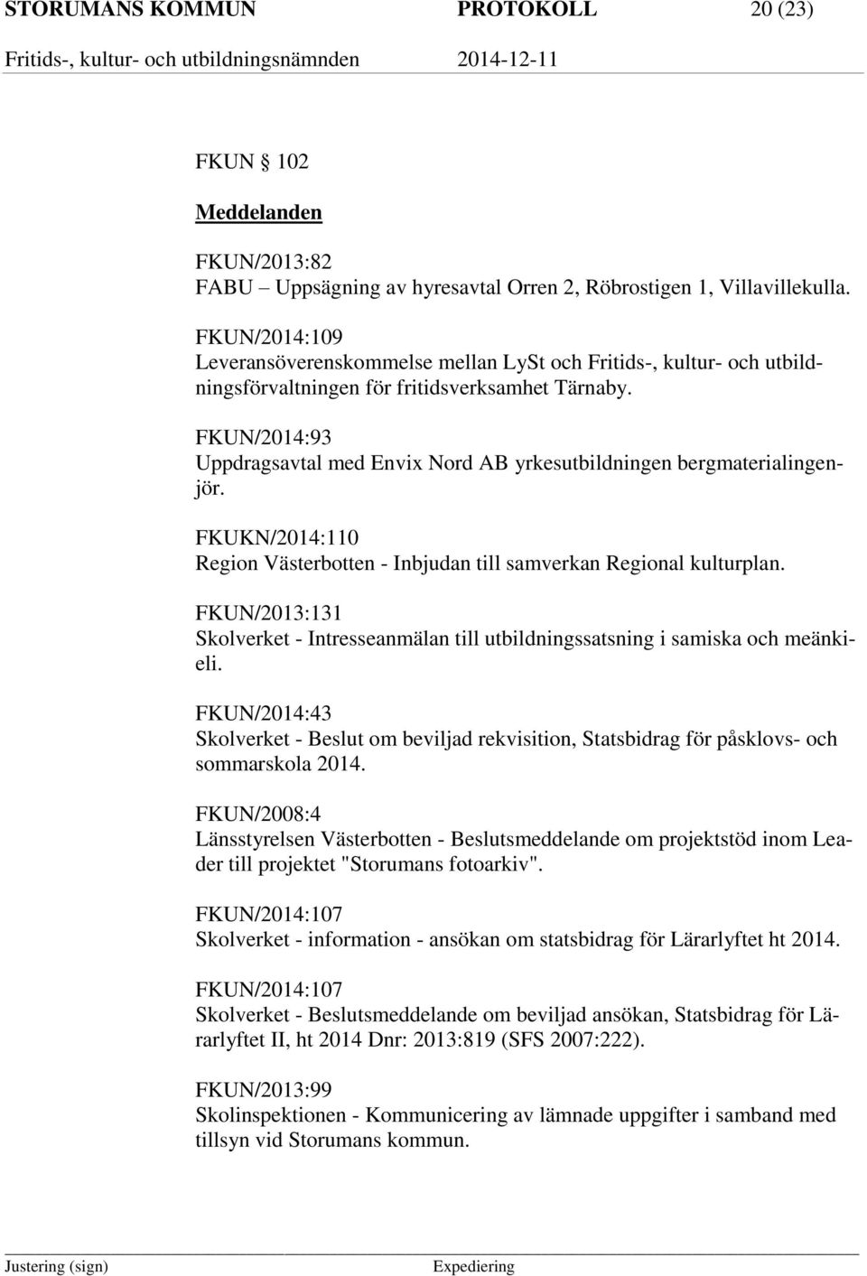 FKUN/2014:93 Uppdragsavtal med Envix Nord AB yrkesutbildningen bergmaterialingenjör. FKUKN/2014:110 Region Västerbotten - Inbjudan till samverkan Regional kulturplan.