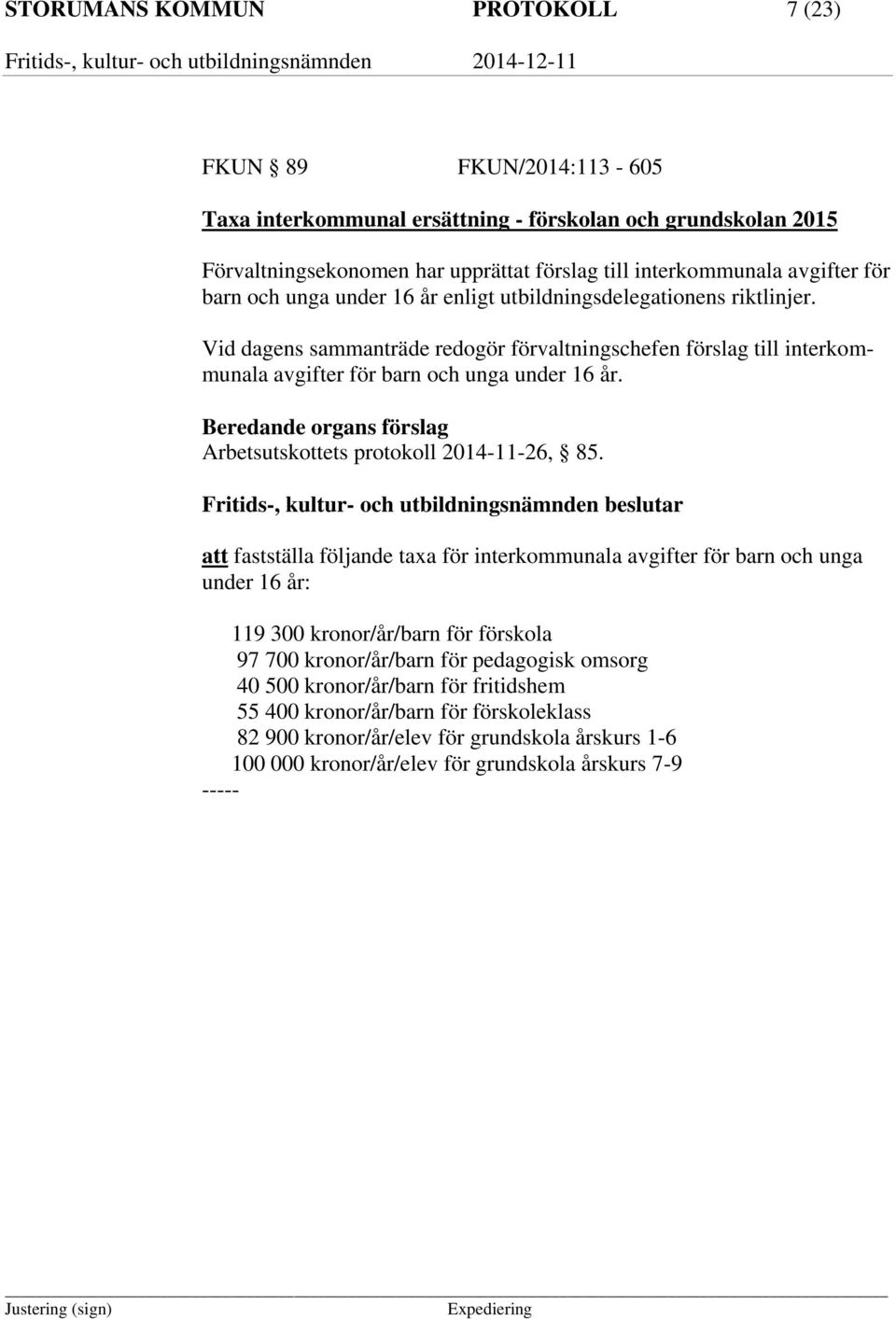 Vid dagens sammanträde redogör förvaltningschefen förslag till interkommunala avgifter för barn och unga under 16 år. Arbetsutskottets protokoll 2014-11-26, 85.