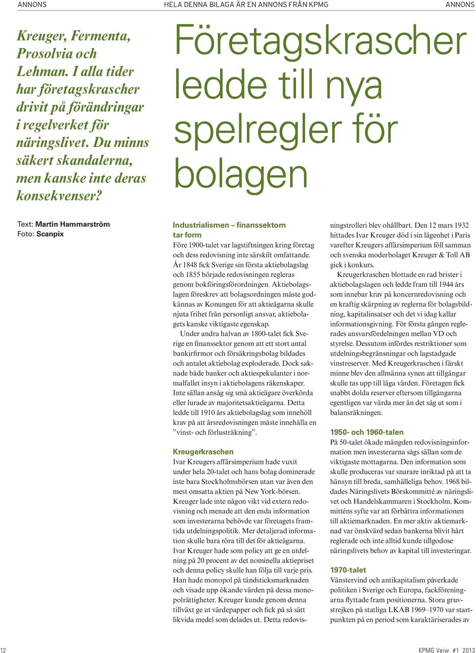 redovisning inte särskilt omfattande. År 1848 fick Sverige sin första aktiebolagslag och 1855 började redovisningen regleras genom bokföringsförordningen.