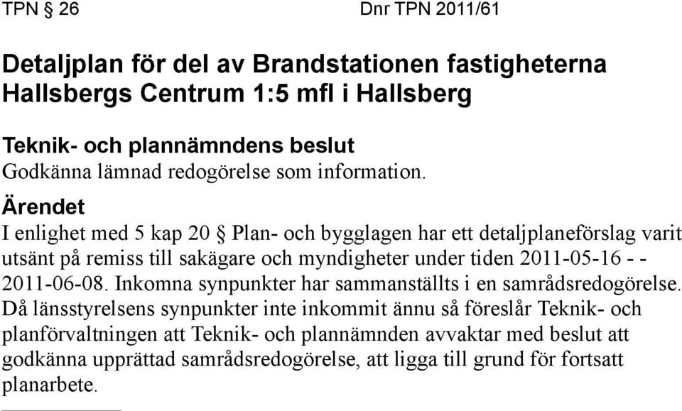 I enlighet med 5 kap 20 Plan- och bygglagen har ett detaljplaneförslag varit utsänt på remiss till sakägare och myndigheter under tiden 2011-05-16 - -