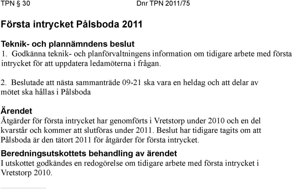 Beslutade att nästa sammanträde 09-21 ska vara en heldag och att delar av mötet ska hållas i Pålsboda Åtgärder för första intrycket har genomförts i Vretstorp