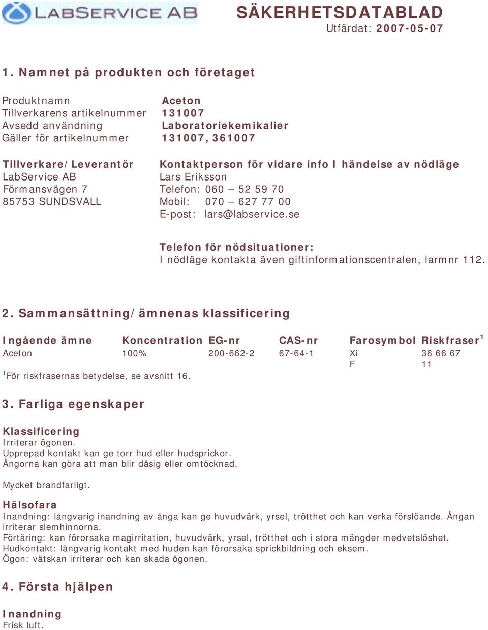 Laboratoriekemikalier 131007, 361007 Kontaktperson för vidare info I händelse av nödläge Lars Eriksson Telefon: 060 52 59 70 Mobil: 070 627 77 00 E-post: lars@labservice.