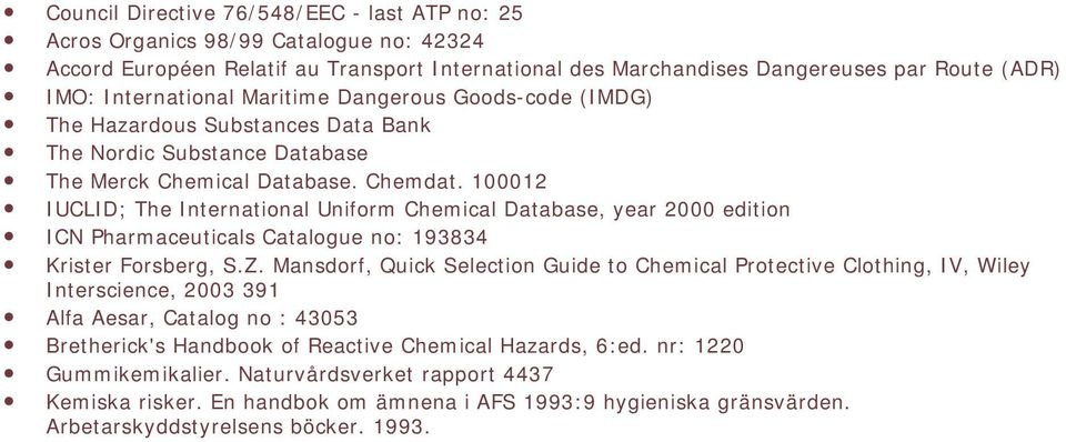 100012 IUCLID; The International Uniform Chemical Database, year 2000 edition ICN Pharmaceuticals Catalogue no: 193834 Krister Forsberg, S.Z.