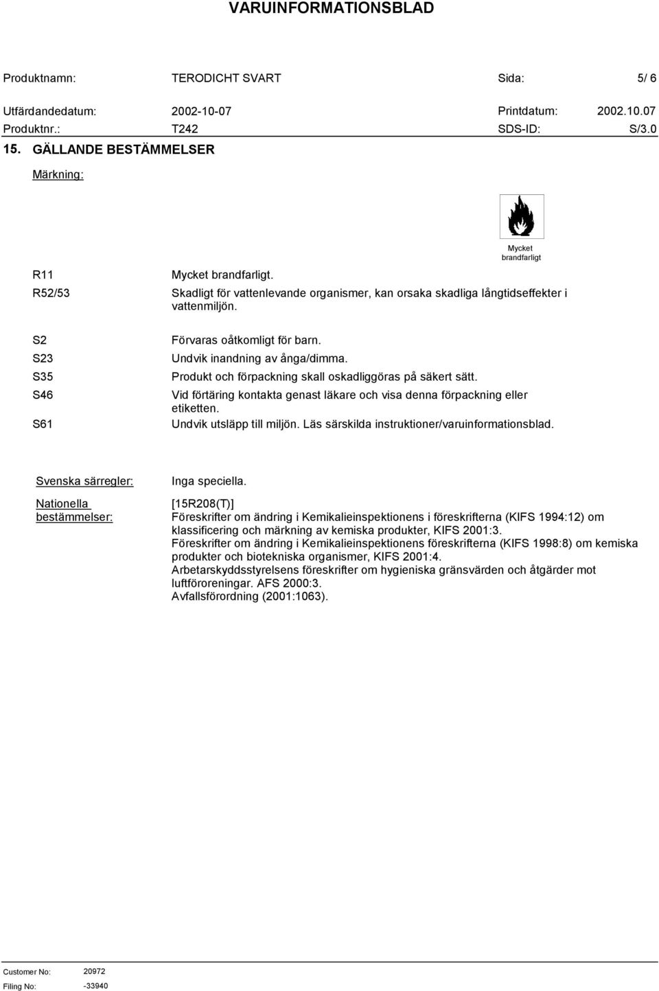 Vid förtäring kontakta genast läkare och visa denna förpackning eller etiketten. Undvik utsläpp till miljön. Läs särskilda instruktioner/varuinformationsblad.