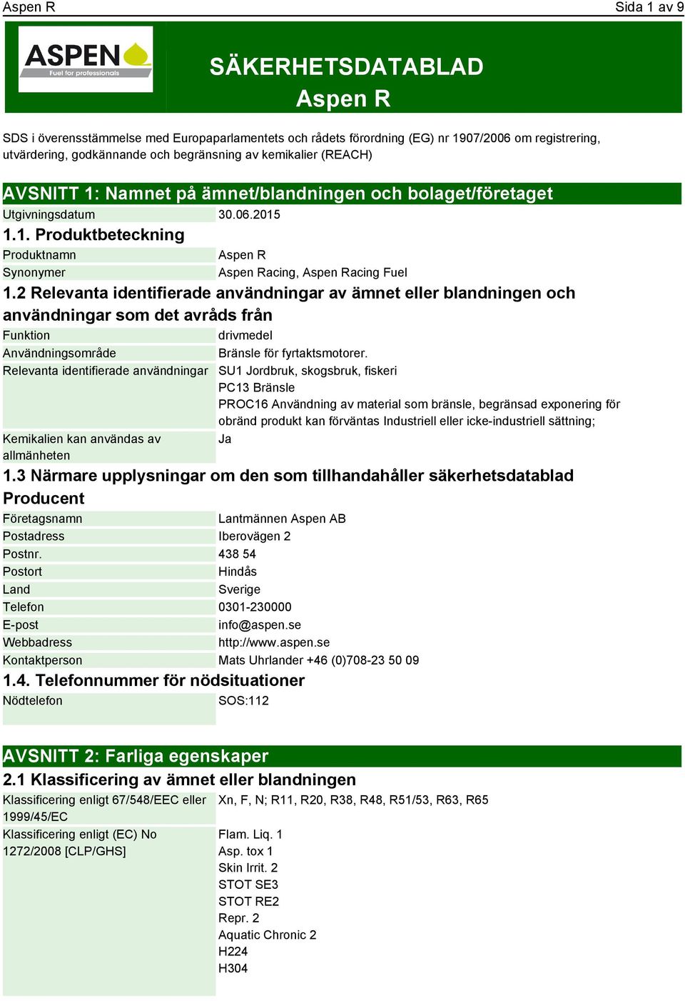 2 Relevanta identifierade användningar av ämnet eller blandningen och användningar som det avråds från Funktion drivmedel Användningsområde Bränsle för fyrtaktsmotorer.