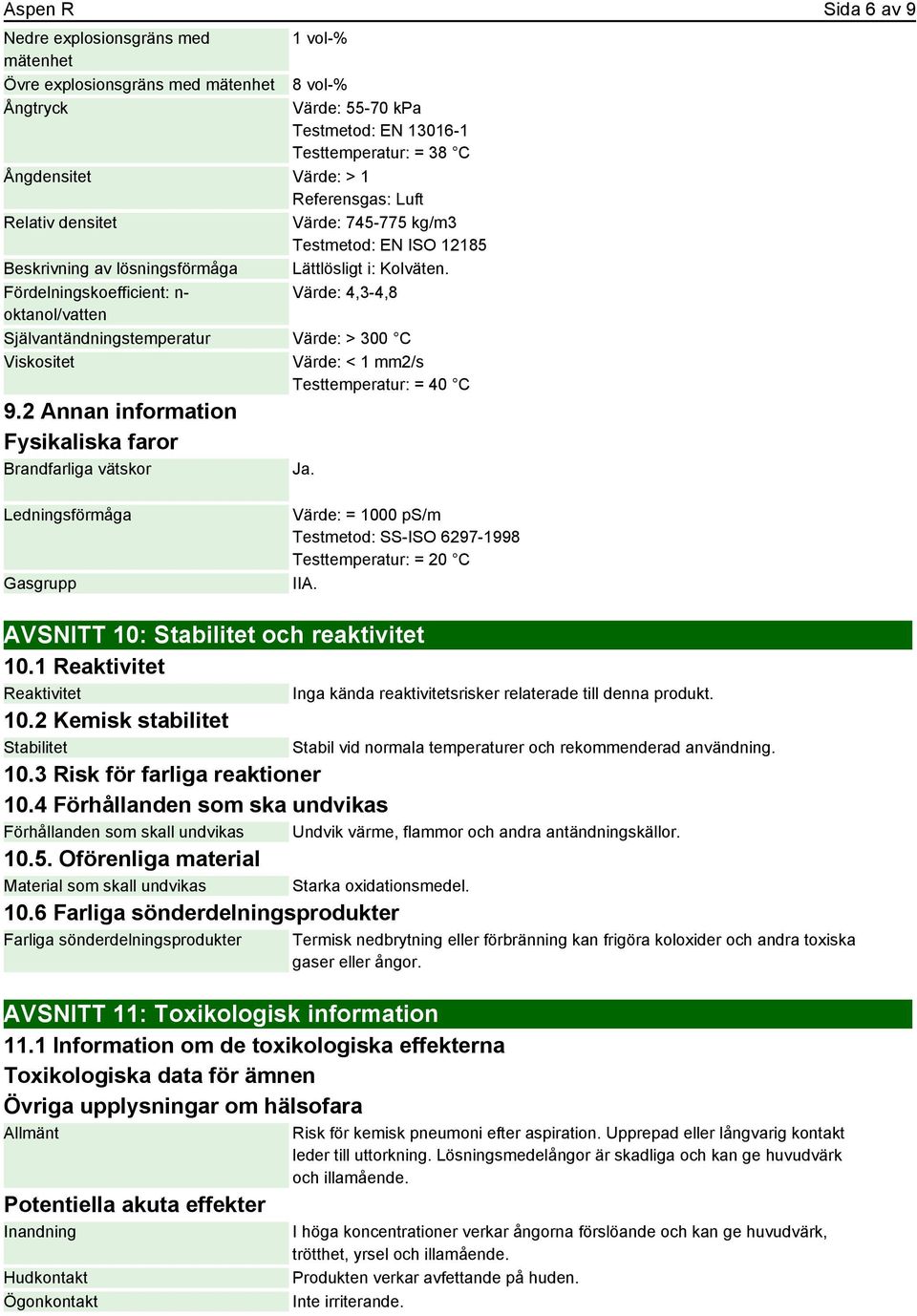 Fördelningskoefficient: n- Värde: 4,3-4,8 oktanol/vatten Självantändningstemperatur Värde: > 300 C Viskositet Värde: < 1 mm2/s Testtemperatur: = 40 C 9.