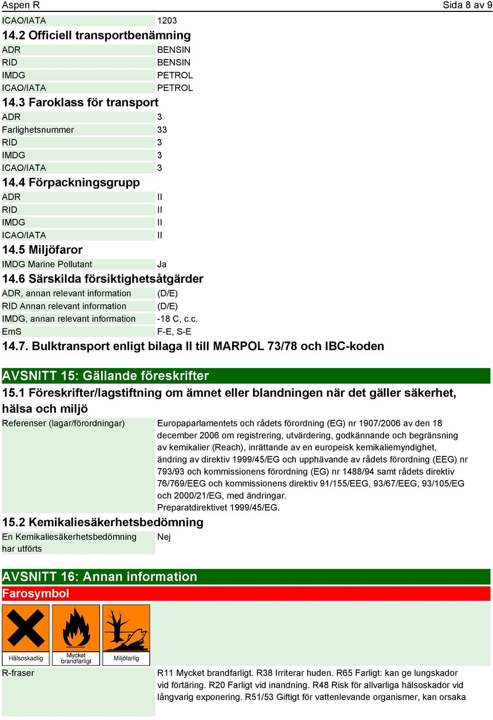 6 Särskilda försiktighetsåtgärder ADR, annan relevant information (D/E) RID Annan relevant information (D/E) IMDG, annan relevant information -18 C, c.c. EmS F-E, S-E 14.7.