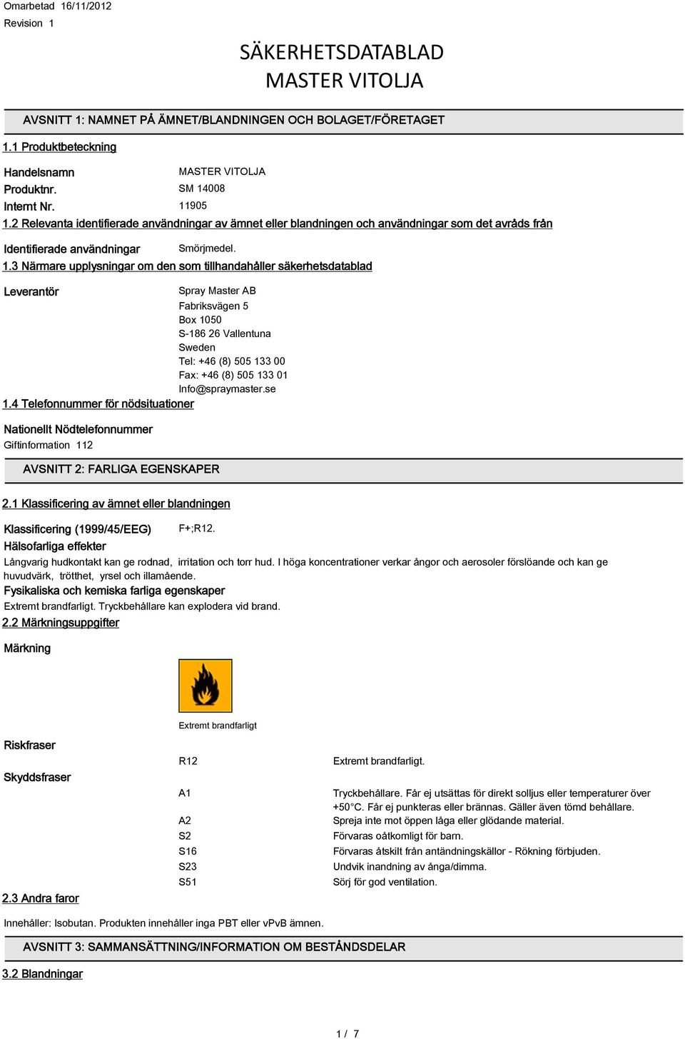 3 Närmare upplysningar om den som tillhandahåller säkerhetsdatablad Leverantör Spray Master AB Fabriksvägen 5 Box 1050 S-186 26 Vallentuna Sweden Tel: +46 (8) 505 133 00 Fax: +46 (8) 505 133 01