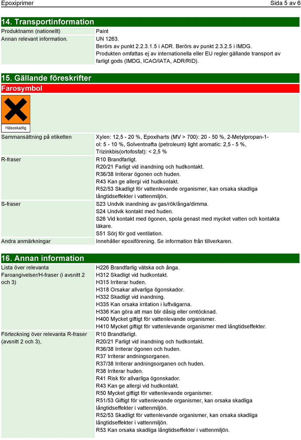 Gällande föreskrifter Farosymbol Sammansättning på etiketten R-fraser S-fraser Andra anmärkningar Xylen: 12,5-20 %, Epoxiharts (MV > 700): 20-50 %, 2-Metylpropan-1- ol: 5-10 %, Solventnafta